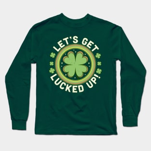 Let's Get Lucked Up - Clover Saint Patrick's Day Drinking Long Sleeve T-Shirt